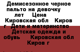 Демисезонное черное пальто на девочку (6-8 лет) › Цена ­ 780 - Кировская обл., Киров г. Дети и материнство » Детская одежда и обувь   . Кировская обл.,Киров г.